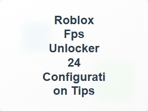 Roblox Fps Unlocker 24 Configuration Tips