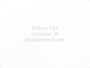 Roblox Fps Unlocker 24 Installation Guide