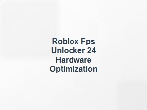 Roblox Fps Unlocker 24 Hardware Optimization Tips