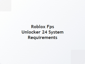 Roblox Fps Unlocker 24 System Requirements
