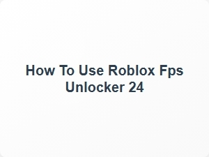 How to Use Roblox Fps Unlocker 24