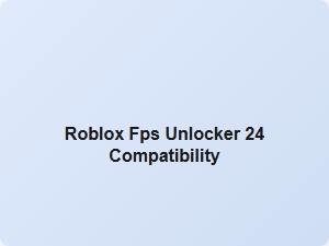 Roblox Fps Unlocker 24 Compatibility Guide