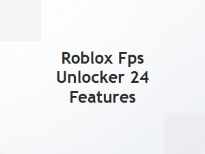 Roblox Fps Unlocker 24 Features Guide
