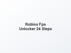 Roblox Fps Unlocker 24 Step Guide