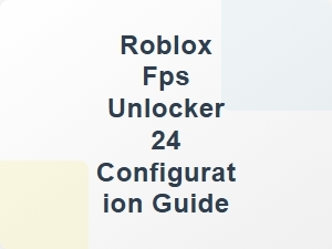 Roblox Fps Unlocker 24 Configuration Guide