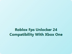 Roblox Fps Unlocker 24 Xbox One Compatibility Issues