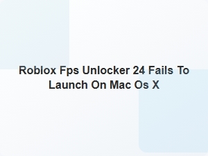 Roblox Fps Unlocker 24 Not Launching on Mac Os X